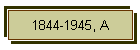 1844-1945, A