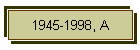 1945-1998, A
